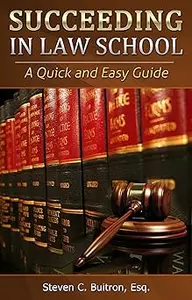 Succeeding at Law School A Quick and Easy Guide