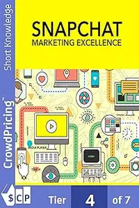 Snapchat Marketing Excellence How To Become A Snapchat Marketing Expert, Build A Following, And Get As Much Targeted Tr