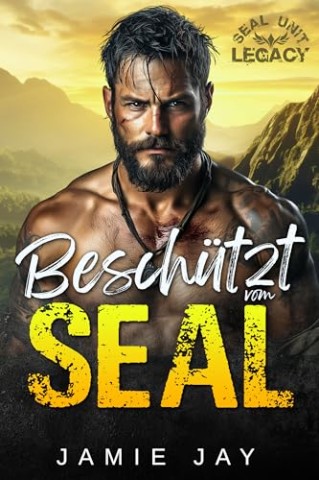 Cover: Jamie Jay - Besch&uuml;tzt vom Seal: Eine w&uuml;rzige milit&auml;rische Liebesgeschichte (Seal Unit: Legacy (Deutsch) 1)