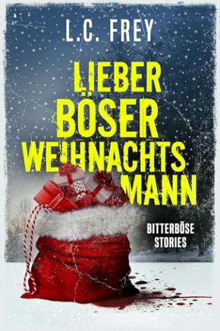 L.C. Frey - Lieber B&ouml;ser Weihnachtsmann: Bitterb&ouml;se Stories