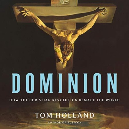 Dominion: How the Christian Revolution Remade the World - [AUDIOBOOK]