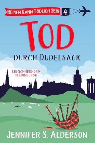 Cover: Jennifer S. Alderson - Tod durch Dudelsack: Ein Sommermord in Edinburgh (Reisen Kann T&ouml;dlich Sein Cozy-Krimis 4)