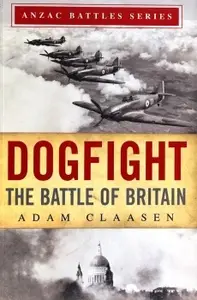 Dogfight The Battle of Britain (Anzac Battles Series)