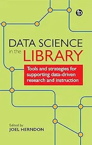 Data Science In The Library Tools and Strategies for Supporting Data–Driven Research and Instruction