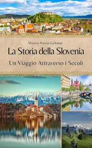 La Storia della Slovenia Un Viaggio Attraverso i Secoli (Italian Edition)