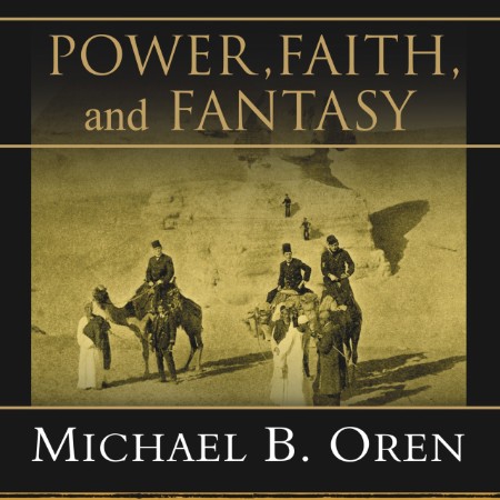 Power, Faith, and Fantasy: America in the Middle East: (1776) to the Present - [AUDIOBOOK]