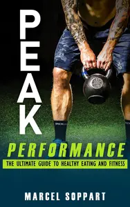 Peak Performance The Ultimate Guide to Healthy Eating and Fitness