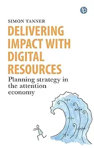 Delivering Impact with Digital Resources Planning your strategy in the attention economy