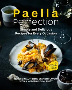 Paella Perfection – Simple and Delicious Recipes for Every Occasion