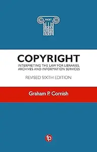 Copyright Interpreting the law for libraries, archives and information services Ed 6