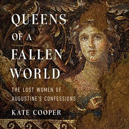 Queens of a Fallen World: The Lost Women of Augustine's Confessions - [AUDIOBOOK]