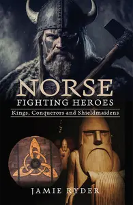 Norse Fighting Heroes Kings, Conquerors and Shieldmaidens