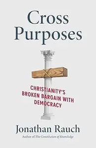 Cross Purposes Christianity's Broken Bargain with Democracy