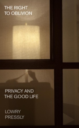 The Right to Oblivion: Privacy and the Good Life - Lowry Pressly