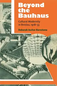 Beyond the Bauhaus Cultural Modernity in Breslau, 1918–33