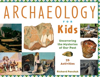 Archaeology for Kids: Uncovering the Mysteries of Our Past, 25 Activities