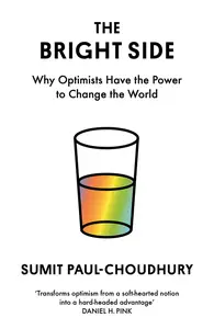 The Bright Side Why Optimists Have the Power to Change the World