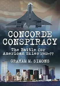 Concorde Conspiracy The Battle for American Skies 1962–77