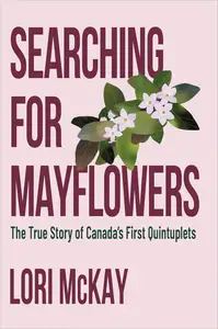 Searching for Mayflowers The True Story of Canada's First Quintuplets