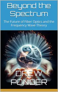 Beyond the Spectrum The Future of Fiber Optics and the Frequency Wave Theory