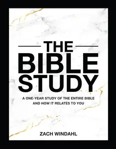 The Bible Study A One–Year Study of the Entire Bible and How It Relates to You