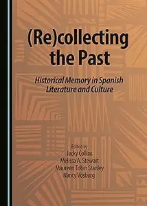 (Re)collecting the Past Historical Memory in Spanish Literature and Culture