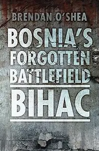 Bosnia's Forgotten Battlefield Bihac