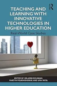 Teaching and Learning with Innovative Technologies in Higher Education Real–World Case Studies