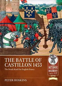 The Battle of Castillon 1453 The Death Knell for English France