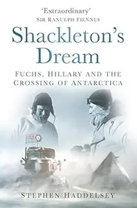 Shackleton's Dream Fuchs, Hillary and the Crossing of Antarctica