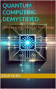 Quantum Computing Demystified Unlocking the Future of Technology