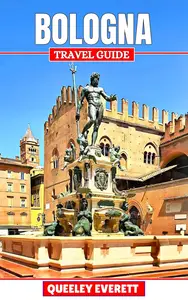 Bologna Travel Guide 2025 Explore the Insider Tips and Uncharted Beauty of Northern Italy