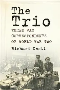 The Trio Three War Correspondents of World War Two