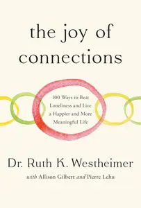 The Joy of Connections 100 Ways to Beat Loneliness and Live a Happier and More Meaningful Life