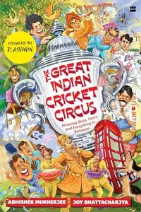 The Great Indian Cricket Circus Amazing Facts, Stats and Everything in Between