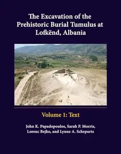 The Excavation of the Prehistoric Burial Tumulus at Lofkënd, Albania (Monumenta Archaeologica (34))