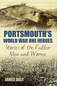 Portsmouth's World War One Heroes Stories of the Fallen Men and Women