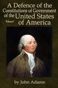 A Defence of the Constitutions of Government of the United States of America Volume I