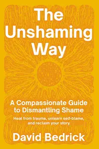 The Unshaming Way A Compassionate Guide to Dismantling Shame