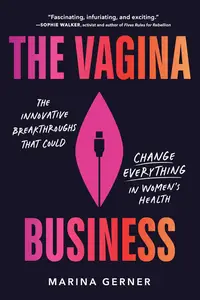 The Vagina Business The Innovative Breakthroughs that Could Change Everything in Women's Health