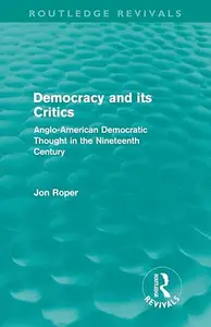 Democracy and its Critics Anglo–American Democratic Thought in the Nineteenth Century