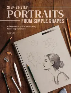 Step–by–Step Portraits from Simple Shapes A beginner's guide to drawing faces and figures in proportion