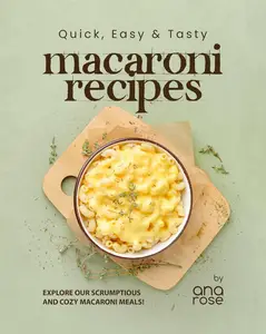 Quick, Easy & Tasty Macaroni Recipes Explore Our Scrumptious and Cozy Macaroni Meals!