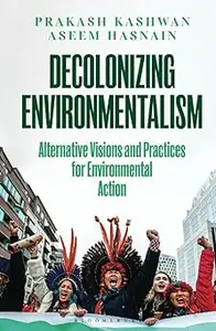 Decolonizing Environmentalism Alternative Visions and Practices of Environmental Action