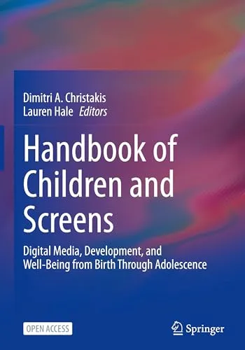 Handbook of Children and Screens Digital Media, Development, and Well–Being from Birth Through Adolescence