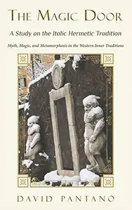 The Magic Door – A Study on the Italic Hermetic Tradition Myth, Magic, and Metamorphosis in the Western Inner Tradition