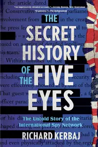 The Secret History of the Five Eyes The Untold Story of the International Spy Network