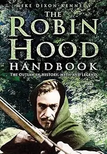 The Robin Hood Handbook The Outlaw in History, Myth and Legend