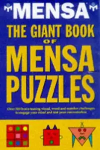 The Giant Book of MENSA Puzzles Over 500 brain–teasing visual, word, and number challenges to engage your mind and test your c