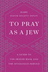 To Pray as a Jew A Guide to the Prayer Book and the Synagogue Service